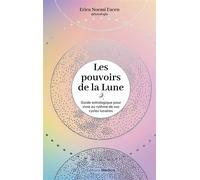 Les Pouvoirs De La Lune - Guide Astrologique Pour Vivre Au Rythme De Vos Cycles Lunaires