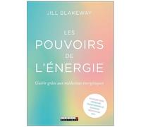Les Pouvoirs De L'énergie - Guérir Grâce Aux Médecines Énergétiques