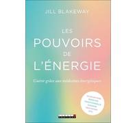 Les Pouvoirs De L'énergie - Guérir Grâce Aux Médecines Énergétiques
