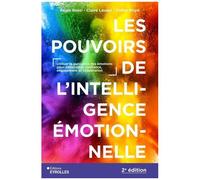 Les Pouvoirs De L'intelligence Émotionnelle - Utiliser La Puissance Des Émotions Pour Développer Confiance, Engagement Et Coopération