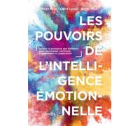 Les Pouvoirs De L'intelligence Émotionnelle - Utiliser La Puissance Des Émotions Pour Développer Confiance, Engagement Et Coopération