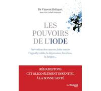 Les pouvoirs de l'iode - Préventions des cancers, lutte contre l'hypothyroïdie, la dépression