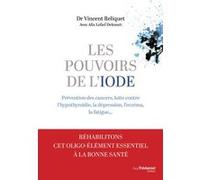 Les pouvoirs de l'iode - Préventions des cancers, lutte contre l'hypothyroïdie, la dépression, l'eczéma, la fatigue... Vincent Reliquet (Auteur), Alix Lefief-Delcourt (Auteur)