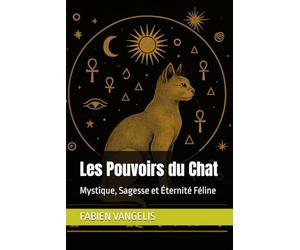 Les Pouvoirs du Chat: Mystique, Sagesse et Éternité Féline