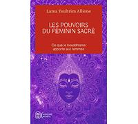 Les Pouvoirs Du Féminin Sacré - Ce Que Le Bouddhisme Apporte Aux Femmes
