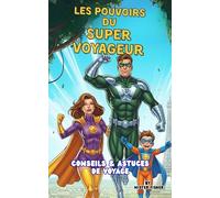 Les pouvoirs du Super Voyageur: Conseils et astuces de Voyage