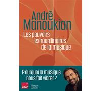 Les pouvoirs extraordinaires de la musique Pourquoi la musique nous fait vibrer - André Manoukian - Harpercollins - broché - Essai