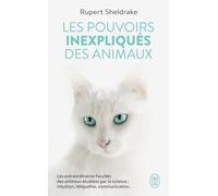 Les pouvoirs inexpliqués des animaux: Les extraordinaires facultés des animaux étudiées par la science : intuition, télépathie, communication...