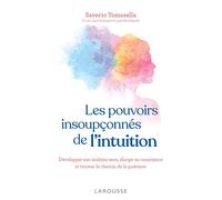 Les pouvoirs insoupçonnés de l'intuition Développer son sixième sens, élargir sa conscience et trouver le chemin de la guérison - Saverio Tomasella - Larousse - broché - Guide