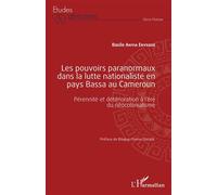 Les pouvoirs paranormaux dans la lutte nationaliste en pays Bassa au Cameroun Pérennité et détérioration à l'ère du néocolonialisme - Basile Anyia Enyegue - L'harmattan - broché - Essai