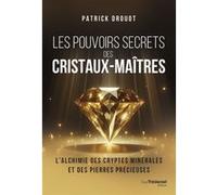 Les pouvoirs secrets des cristaux-maîtres Patrick Drouot (Auteur), Marie Borrel (Contributions)