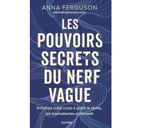 Les pouvoirs secrets du nerf vague: Entraînez votre corps à guérir le stress, les traumatismes et l'anxiété