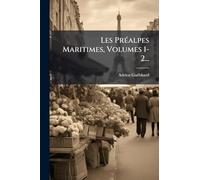 Les PrÃ(c)alpes Maritimes, Volumes 1-2...