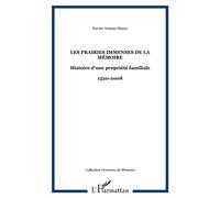 Les Prairies immenses de la Mémoire Histoire d'une propriété familiale - 1520-2008 - Xavier Arsene-Henry - L'harmattan - broché - Etude