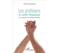 Les praticiens du toucher thérapeutique Vers une éducation et une formation professionnelles - Patrick Leclercq - L'harmattan - broché - Guide