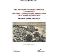 Abdoulaye Bleck Kane – Les pratiques administratives coloniales – Sénégal (1816-1957) – Broché