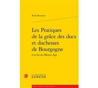 Les Pratiques de la grâce des ducs et duchesses de Bourgogne Rudi Beaulant (Auteur), Bruno Lemesle (Préface), Jean-Baptiste Amadieu (Collection dirigée par), Bernard Ribémont (Collection dirigée par)