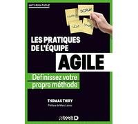 Les pratiques de l'équipe agile: Définissez votre propre méthode