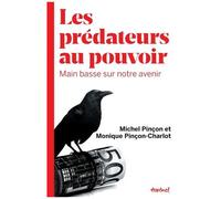 Les Prédateurs Au Pouvoir - Main Basse Sur Notre Avenir