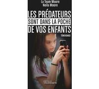 Les prédateurs sont dans la poche de vos enfants Neila Moore (Auteur), Steven Moore (Avant-propos)