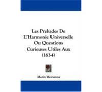 Les Preludes de L'Harmonie Universelle Ou Questions Curieuses Utiles Aux (1634) Mersenne, Marin (Auteur)