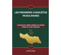 Les premières conquêtes musulmanes: Comment les califes rashidun ont étendu l'islam sur trois continents