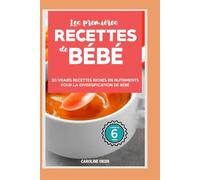 Les premières recettes de bébé: 30 recettes riches en nutriments pour la diversification