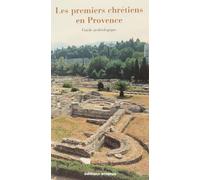 Les premiers chrétiens en Provence: Guide archéologique