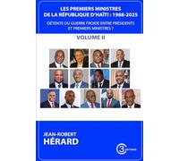 LES PREMIERS MINISTRES DE LA RÉPUBLIQUE D’HAÏTI : 1988-2025 VOLUME II: DÉTENTE OU GUERRE FROIDE ENTRE PRÉSIDENTS ET PREMIERS MINISTRES