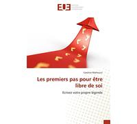 Les premiers pas pour être libre de soi: Ecrivez votre propre légende