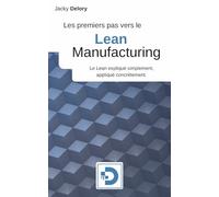 Les premiers pas vers le Lean Manufacturing: Le Lean expliqué simplement, appliqué concrètement.