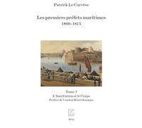 Les premiers préfets maritimes 1800 -1815: Tome I, L’Institution et le Corps