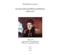 Les Premiers Préfets Maritimes 1800-1815 - Tome 2, Approches Biographiques