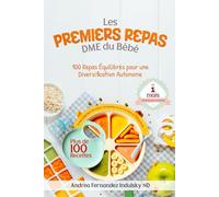 Les premiers repas DME du bébé: 100 repas équilibrés pour une diversification autonome
