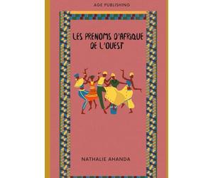 Les prénoms d'Afrique de l'Ouest: Le guide des noms et des surnoms d'Afrique de l'Ouest