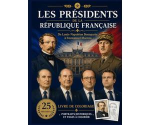 Les Présidents de la République Française De Louis-Napoléon Bonaparte à Emmanuel Macron: Un voyage à travers les Républiques françaises. Portraits ... pour les adultes, ados et pour les enfants