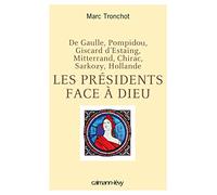 Les Présidents face à Dieu: De Gaulle, Pompidou, Giscard d'Estaing, Mitterrand, Chirac, Sarkozy, Hollande
