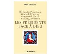 Les Présidents face à Dieu De Gaulle, Pompidou, Giscard d'Estaing, Mitterrand, Chirac, Sarkozy, Hollande - Marc Tronchot - Calmann-Levy - broché - Essai