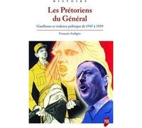 Les Prétoriens du Général: Gaullisme et violence politique de 1947 à 1959