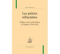 Les prêtres réfractaires. L’Église contre la Révolution et l’Empire (1789-1815)