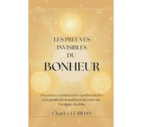 LES PREUVES INVISIBLES DU BONHEUR: Découvrez comment les synchronicités et la gratitude transforment votre vie. Un signe à la fois.