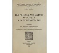 Les Prières Aux Saints En Français À La Fin Du Moyen Age - Tome 1, Les Prières À Plusieurs Saints