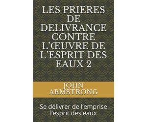 LES PRIERES DE DELIVRANCE CONTRE L’ŒUVRE DE L’ESPRIT DES EAUX 2: Se délivrer de l’emprise l’esprit des eaux