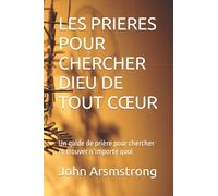 LES PRIERES POUR CHERCHER DIEU DE TOUT CŒUR: Un guide de prière pour chercher et trouver n'importe quoi