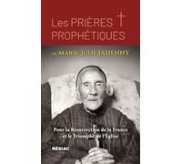 LES PRIERES PROPHETIQUES DE MARIE-JULIE JAHENNY: POUR LA RESURRECTION DE LA FRANCE ET LE TRIOMPHE DE L'EGLISE