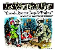 Les Primitifs Du Futur - "Trop de Routes, Trop de Trains" et autres Histoires d'Amour