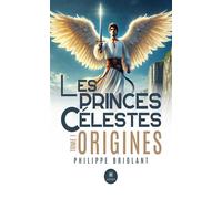 Les princes célestes Tome I - Origines - Philippe Briolant - Le Lys Bleu - broché - Roman