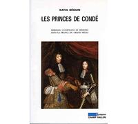 Les Princes De Condé - Rebelles, Courstisans Et Mécènes Dans La France Du Grand Siècle