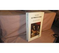 Les Princes de Condé : Rebelles, courtisans et mécènes dans la France du grand siècle
