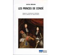 Les Princes De Condé - Rebelles, Courstisans Et Mécènes Dans La France Du Grand Siècle